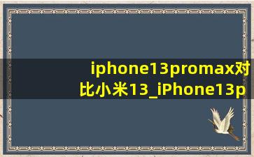 iphone13promax对比小米13_iPhone13promax对比小米13pro拍照